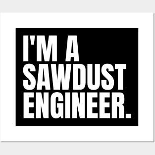 I'm a sawdust engineer Funny Carpenter Posters and Art